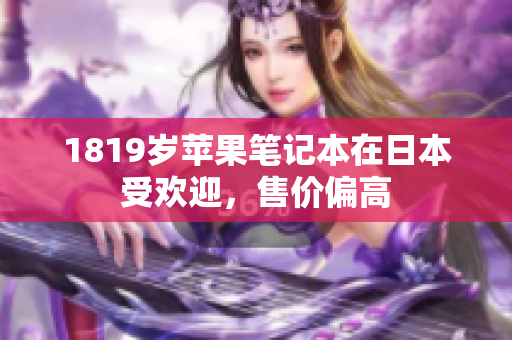 1819岁苹果笔记本在日本受欢迎，售价偏高