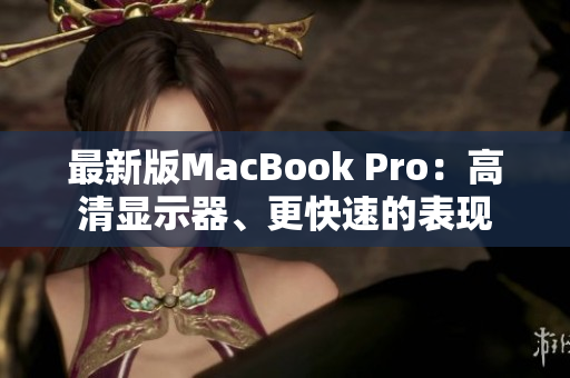 最新版MacBook Pro：高清显示器、更快速的表现