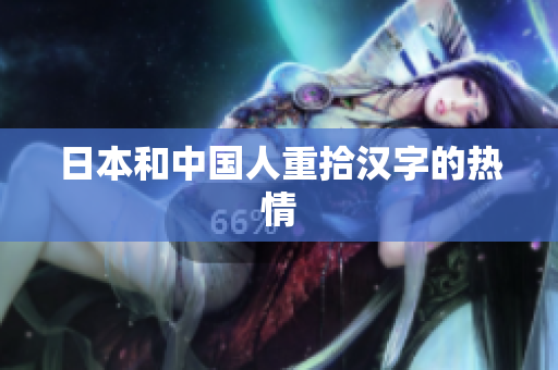 日本和中国人重拾汉字的热情