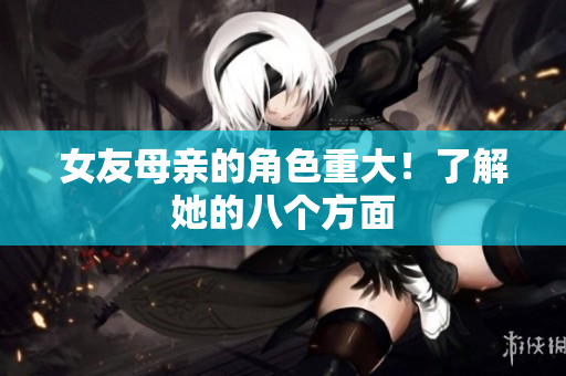 女友母亲的角色重大！了解她的八个方面