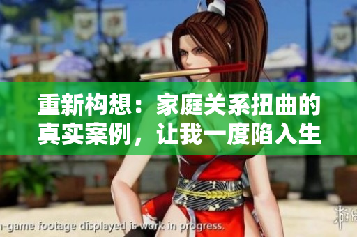 重新构想：家庭关系扭曲的真实案例，让我一度陷入生活的泥潭
