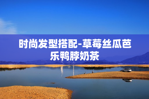 时尚发型搭配-草莓丝瓜芭乐鸭脖奶茶