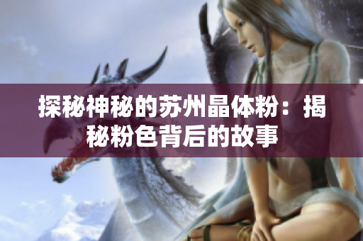 探秘神秘的苏州晶体粉：揭秘粉色背后的故事