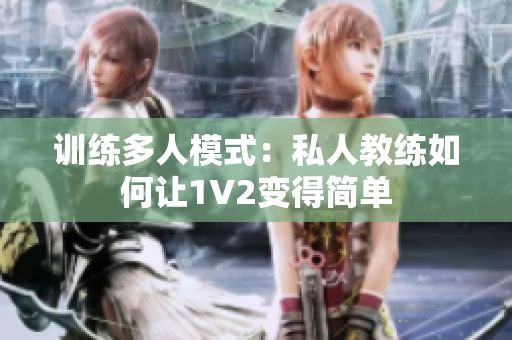 训练多人模式：私人教练如何让1V2变得简单