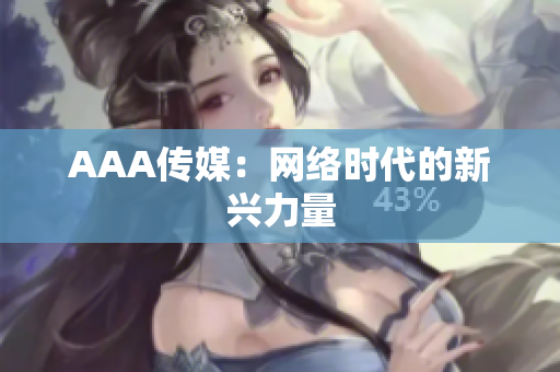 AAA传媒：网络时代的新兴力量