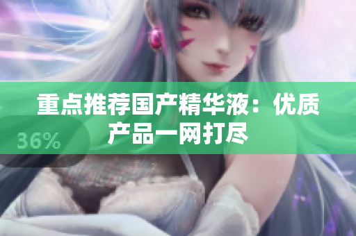重点推荐国产精华液：优质产品一网打尽
