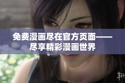 免费漫画尽在官方页面——尽享精彩漫画世界