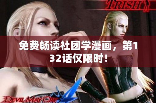 免费畅读社团学漫画，第132话仅限时！