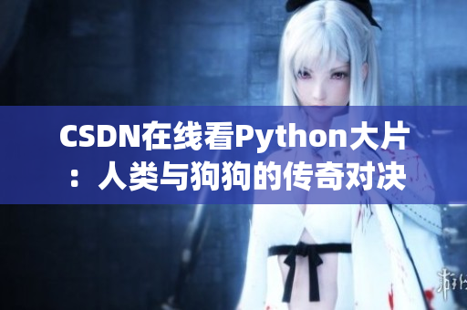 CSDN在线看Python大片：人类与狗狗的传奇对决
