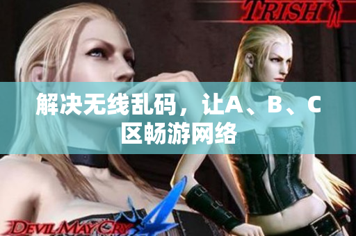 解决无线乱码，让A、B、C区畅游网络