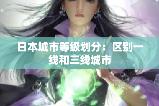 日本城市等级划分：区别一线和三线城市