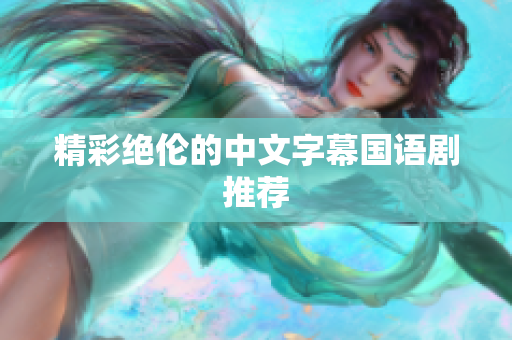 精彩绝伦的中文字幕国语剧推荐