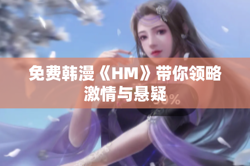 免费韩漫《HM》带你领略激情与悬疑
