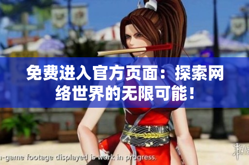 免费进入官方页面：探索网络世界的无限可能！