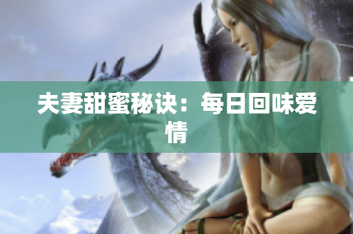 夫妻甜蜜秘诀：每日回味爱情