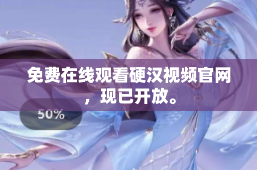 免费在线观看硬汉视频官网，现已开放。
