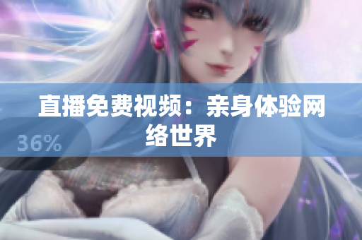 直播免费视频：亲身体验网络世界