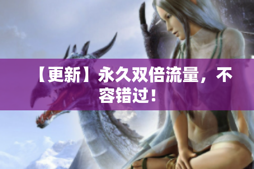 【更新】永久双倍流量，不容错过！