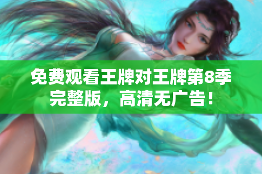 免费观看王牌对王牌第8季完整版，高清无广告！