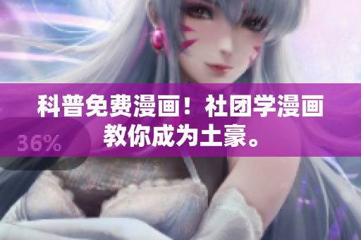 科普免费漫画！社团学漫画教你成为土豪。