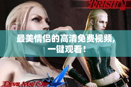 最美情侣的高清免费视频, 一键观看！