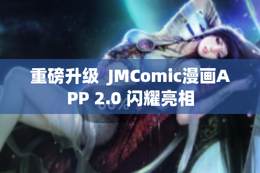 重磅升级  JMComic漫画APP 2.0 闪耀亮相