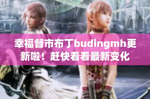 幸福督市布丁budingmh更新啦！赶快看看最新变化