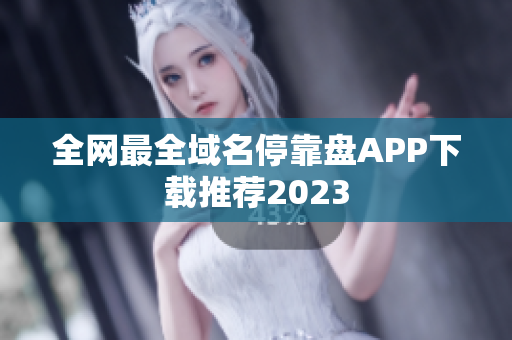 全网最全域名停靠盘APP下载推荐2023