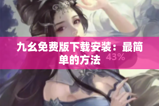 九幺免费版下载安装：最简单的方法