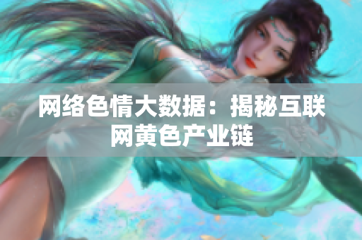 网络色情大数据：揭秘互联网黄色产业链