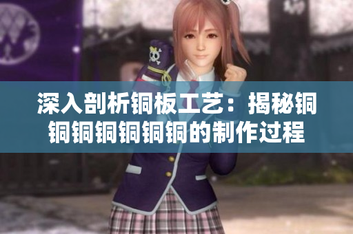 深入剖析铜板工艺：揭秘铜铜铜铜铜铜铜的制作过程