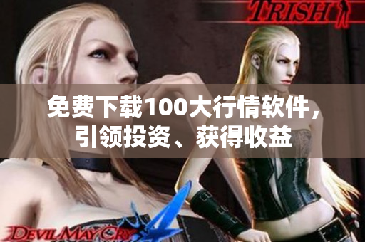 免费下载100大行情软件，引领投资、获得收益