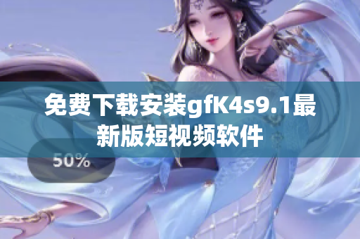 免费下载安装gfK4s9.1最新版短视频软件