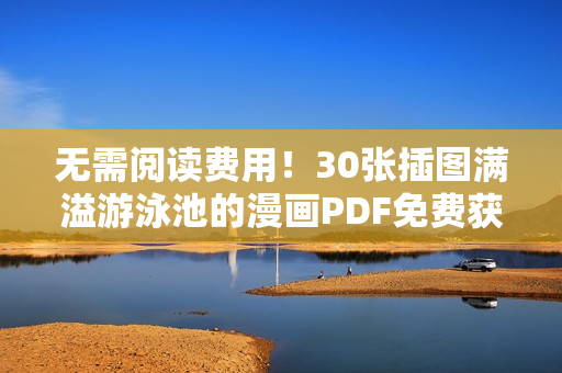 无需阅读费用！30张插图满溢游泳池的漫画PDF免费获取