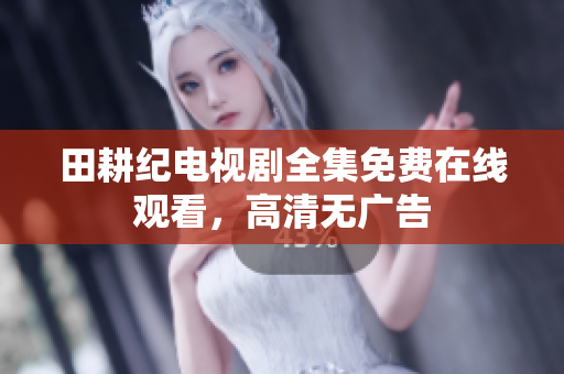 田耕纪电视剧全集免费在线观看，高清无广告