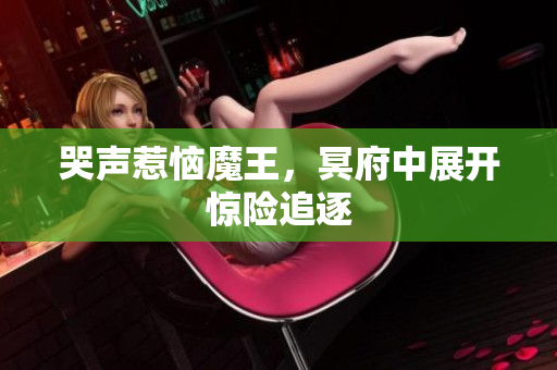 哭声惹恼魔王，冥府中展开惊险追逐