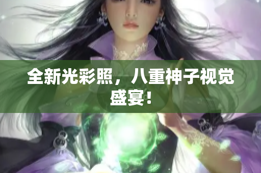 全新光彩照，八重神子视觉盛宴！