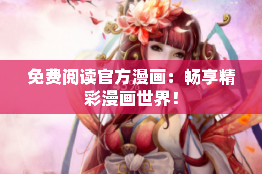 免费阅读官方漫画：畅享精彩漫画世界！