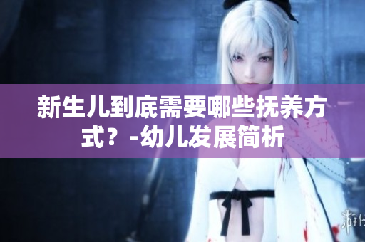 新生儿到底需要哪些抚养方式？-幼儿发展简析