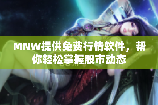 MNW提供免费行情软件，帮你轻松掌握股市动态