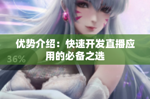 优势介绍：快速开发直播应用的必备之选