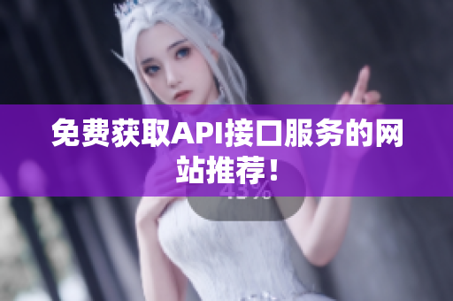 免费获取API接口服务的网站推荐！