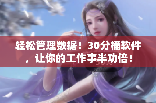 轻松管理数据！30分桶软件，让你的工作事半功倍！