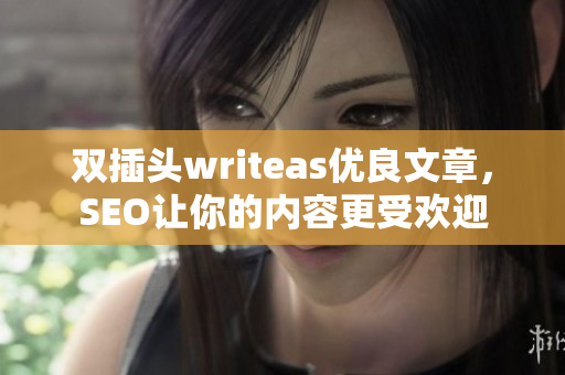 双插头writeas优良文章，SEO让你的内容更受欢迎