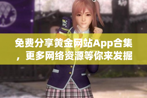 免费分享黄金网站App合集，更多网络资源等你来发掘！