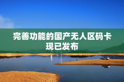 完善功能的国产无人区码卡现已发布