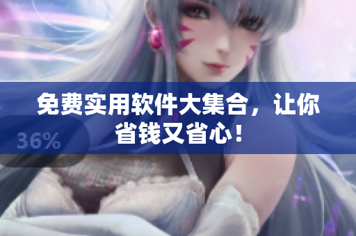 免费实用软件大集合，让你省钱又省心！
