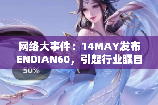 网络大事件：14MAY发布ENDIAN60，引起行业瞩目