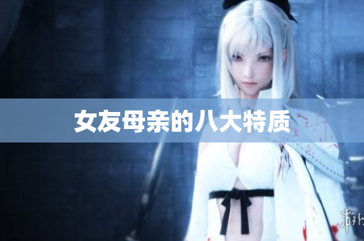 女友母亲的八大特质