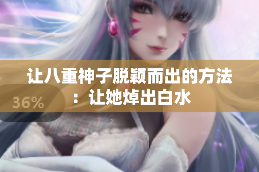 让八重神子脱颖而出的方法：让她焯出白水